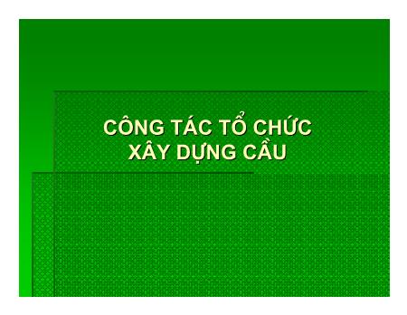 Bài giảng Công tác xây dựng cầu - Chương 1, Phần C: Công tác tổ chức xây dựng cầu