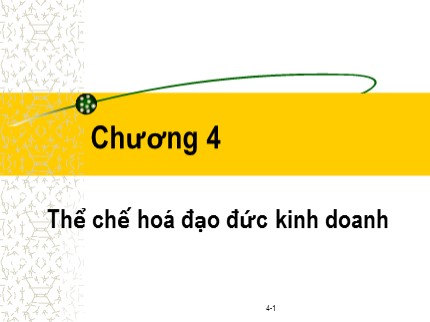 Bài giảng Đạo đức kinh doanh và văn hoá doanh nghiệp trong hội nhập quốc tế - Chương 4: Thể chế hoá đạo đức kinh doanh - Phạm Văn Tài