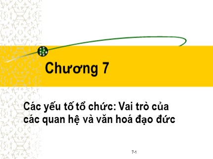 Bài giảng Đạo đức kinh doanh và văn hoá doanh nghiệp trong hội nhập quốc tế - Chương 7: Các yếu tố tổ chức Vai trò của các quan hệ và văn hoá đạo đức - Phạm Văn Tài