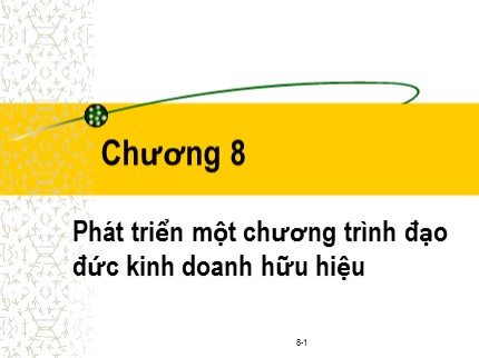 Bài giảng Đạo đức kinh doanh và văn hoá doanh nghiệp trong hội nhập quốc tế - Chương 8: Phát triển một chương trình đạo đức kinh doanh hữu hiệu - Phạm Văn Tài