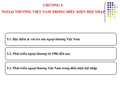 Bài giảng Điện tử học phần kinh tế thương mại Việt Nam - Chương 5: Ngoại thương Việt Nam trong điều kiện hội nhập