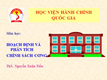 Bài giảng Hoạch định và phân tích chính sách công - Chương 6: Tổ chức công tác phân tích chính sách - Nguyễn Xuân Tiến