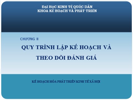 Bài giảng Kế hoạch hóa phát triển kinh tế xã hội - Chương 2: Quy trình lập kế hoạch và theo dõi đánh giá