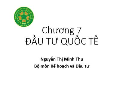 Bài giảng Kinh tế đầu tư - Chương 7: Đầu tư quốc tế - Nguyễn Thị Minh Thu