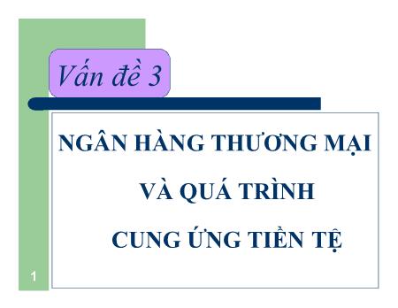 Bài giảng Kinh tế học tiền tệ ngân hàng - Chương 3: Ngân hàng thương mại và quá trình cung ứng tiền tệ - Nguyễn Thị Thư