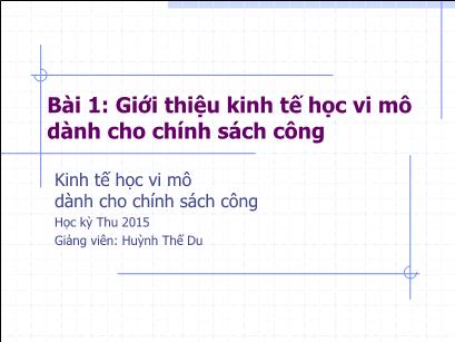 Bài giảng Kinh tế học vi mô dành cho chính sách công - Bài 1: Giới thiệu kinh tế học vi mô dành cho chính sách công - Huỳnh Thế Du