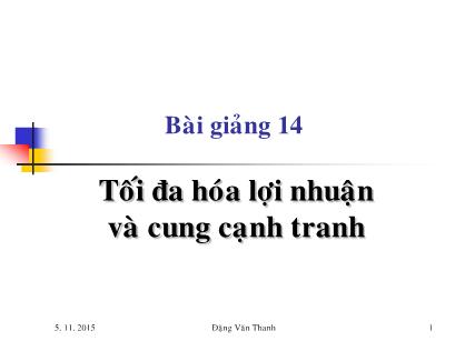 Bài giảng Kinh tế học vi mô dành cho chính sách công - Bài 14: Tối đa hóa lợi nhuận và cung cạnh tranh - Đặng Văn Thanh