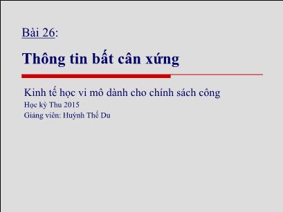 Bài giảng Kinh tế học vi mô dành cho chính sách công - Bài 26: Thông tin bất cân xứng - Huỳnh Thế Du