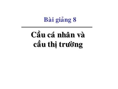 Bài giảng Kinh tế học vi mô dành cho chính sách công - Bài 8: Cầu cá nhân và cầu thị trường - Đặng Văn Thanh