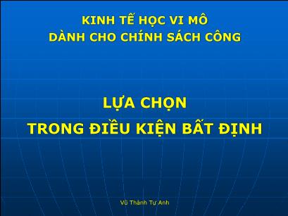 Bài giảng Kinh tế học vi mô - Lựa chọn trong điều kiện bất định - Vũ Thành Tự Anh