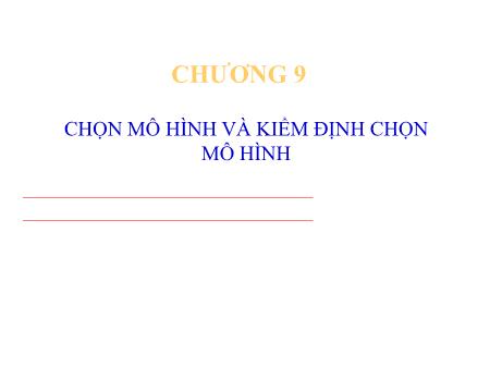 Bài giảng Kinh tế lượng - Chương 9: Chọn mô hình và kiểm định chọn mô hình