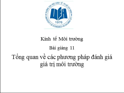 Bài giảng Kinh tế môi trường - Bài 11: Tổng quan về các phương pháp đánh giá giá trị môi trường