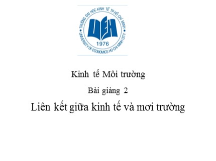 Bài giảng Kinh tế môi trường - Bài 2: Liên kết giữa kinh tế và mơi trường