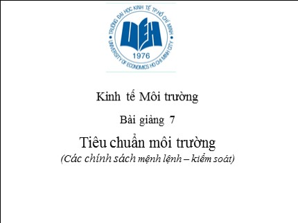 Bài giảng Kinh tế môi trường - Bài 7: Tiêu chuẩn môi trường