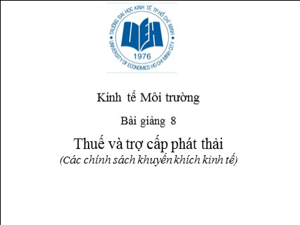 Bài giảng Kinh tế môi trường - Bài 8: Thuế và trợ cấp phát thải