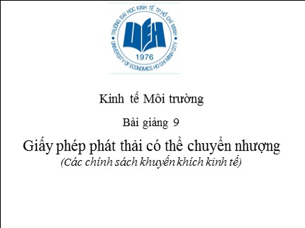 Bài giảng Kinh tế môi trường - Bài 9: Giấy phép phát thải có thể chuyển nhượng