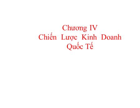 Bài giảng Kinh tế quốc tế - Chương 4: Chiến lược kinh doanh quốc tế