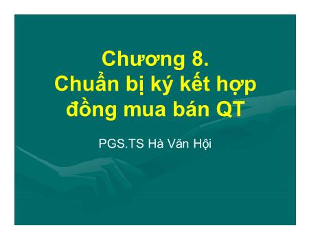 Bài giảng Kinh tế quốc tế - Chương 8: Chuẩn bị ký kết hợp đồng mua bán quốc tế - Hà Văn Hội