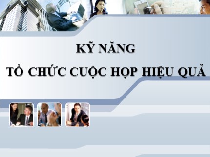 Bài giảng Kỹ năng tổ chức cuộc họp hiệu quả