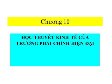 Bài giảng Lịch sử các học thuyết kinh tế - Chương 10: Học thuyết kinh tế của trường phái chính hiện đại - Trần Văn Thắng