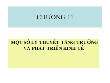 Bài giảng Lịch sử các học thuyết kinh tế - Chương 11: Một số lý thuyết tăng trưởng và phát triển kinh tế - Trần Văn Thắng