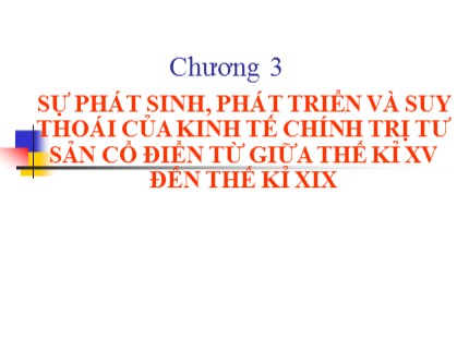 Bài giảng Lịch sử các học thuyết kinh tế - Chương 3: Sự phát sinh, phát triển và suy thoái của kinh tế chính trị tư sản cổ điển từ giữa thế kỉ XV đến thế kỉ XIX - Trần Văn Thắng