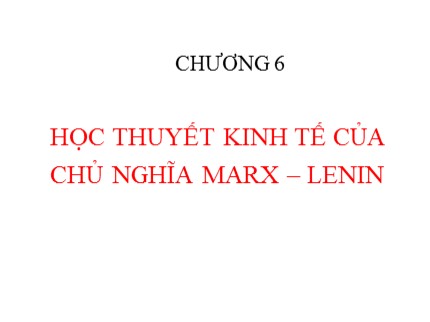 Bài giảng Lịch sử các học thuyết kinh tế - Chương 6: Học thuyết kinh tế của chủ nghĩa Marx-Lênin - Nguyễn Tấn Phát