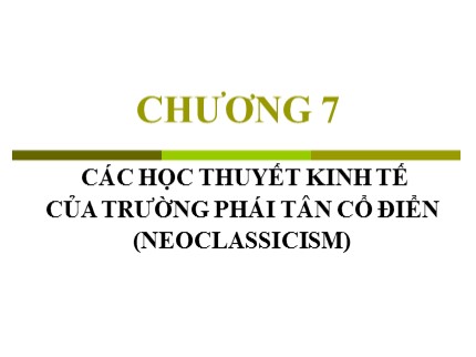 Bài giảng Lịch sử các học thuyết kinh tế - Chương 7: Các học thuyết kinh tế của trường phái tân cổ điển - Trần Văn Thắng