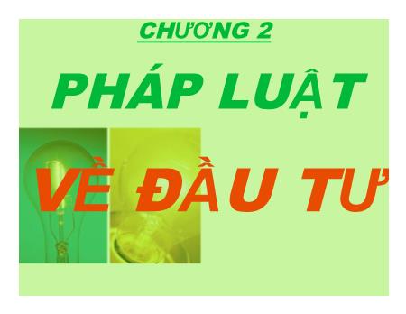 Bài giảng Luật kinh tế - Chương 2: Pháp luật về đầu tư