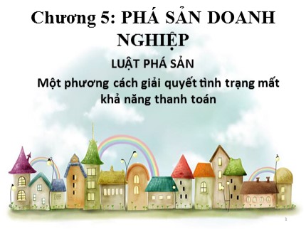 Bài giảng Luật kinh tế - Chương 5: Phá sản doanh nghiệp