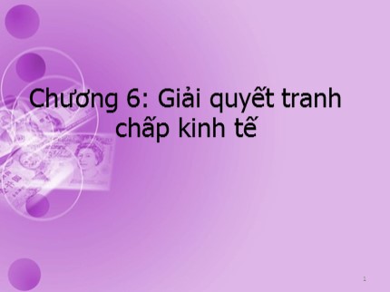 Bài giảng Luật kinh tế - Chương 6: Giải quyết tranh chấp kinh tế