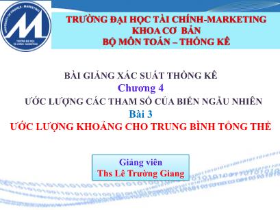 Bài giảng Lý thuyết xác suất và thống kê toán - Chương 4 - Bài 3: Ước lượng khoảng cho trung bình tổng thể (Phần 1) - Lê Trường Giang