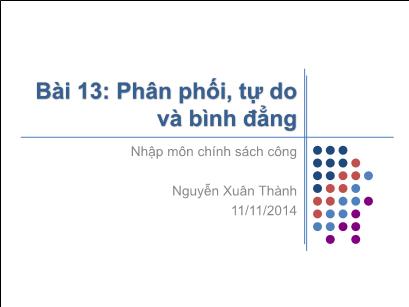 Bài giảng Nhập môn chính sách công và phân tích thể chế - Bài 13: Phân phối, tự do và bình đẳng - Nguyễn Xuân Thành