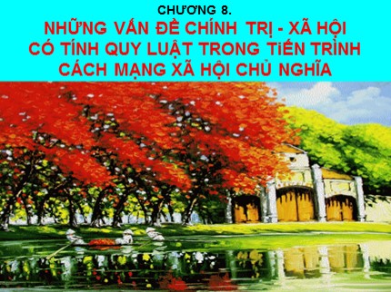 Bài giảng Những nguyên lý cơ bản của chủ nghĩa Mác-Lênin - Chương 8: Những vấn đề chính trị xã hội có tính quy luật trong tiến trình cách mạng Xã hội chủ nghĩa - Nguyễn Văn Ngọc