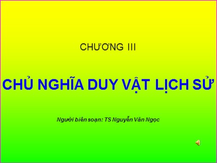 Bài giảng Những nguyên lý cơ bản của chủ nghĩa Mác-Lênin - Chương 3: Chủ nghĩa duy vật lịch sử (Tiếp theo) - Nguyễn Văn Ngọc