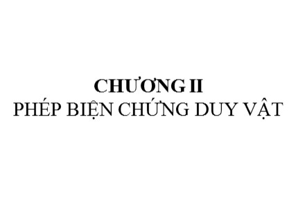 Bài giảng Những nguyên lý cơ bản của chủ nghĩa Mác-Lênin - Chương 2, Phần 1: Phép biện chứng duy vật