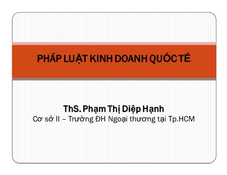 Bài giảng Pháp luật kinh doanh quốc tế - Phần 1 - Chương 1: Khái niệm chung về pháp luật kinh doanh quốc tế - Phạm Thị Diệp Hạnh