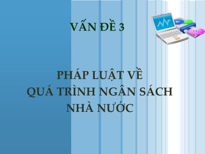 Bài giảng Pháp luật tài chính và ngân hàng - Chương 3: Pháp luật về quá trình ngân sách nhà nước