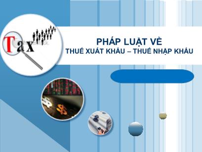 Bài giảng Pháp luật tài chính và ngân hàng - Chương 6: Pháp luật về thuế xuất khẩu, thuế nhập khẩu