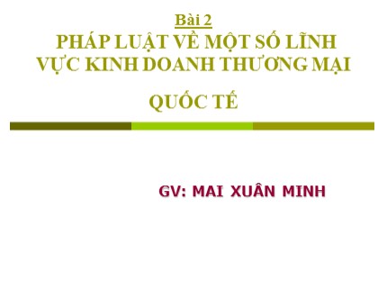 Bài giảng Pháp luật về một số lĩnh vực kinh doanh thương mại quốc tế