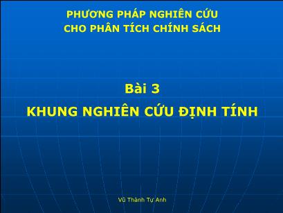 Bài giảng Phương pháp nghiên cứu cho phân tích chính sách - Bài 4: Khung nghiên cứu định tính - Vũ Thành Tự Anh