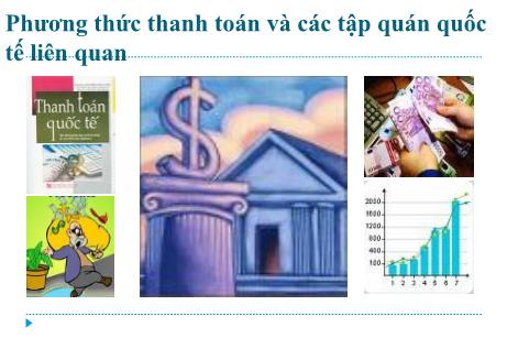 Bài giảng Phương thức thanh toán và các tập quán quốc tế liên quan