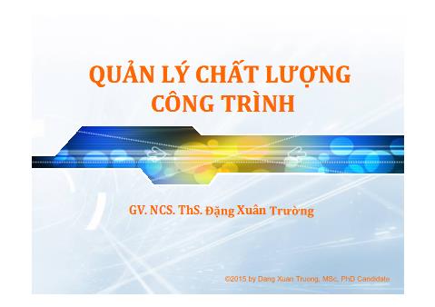 Bài giảng Quản lý chất lượng công trình - Phần 1: Tổng quan về quản lý chất lượng công trình xây dựng - Đặng Xuân Trường