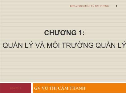 Bài giảng Quản lý đại cương - Chương 1: Quản lý và môi trường quản lý - Vũ Thị Cẩm Thanh