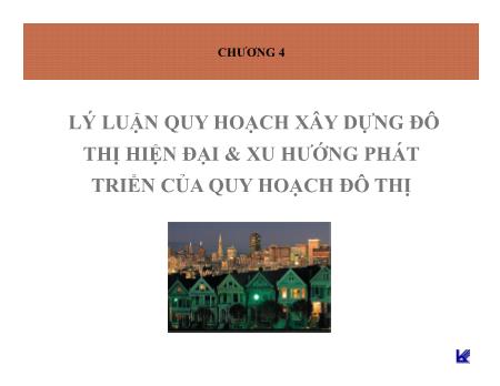 Bài giảng Quy hoạch đô thị và điểm dân cư - Chương 4: Lý luận quy hoạch xây dựng đô thị hiện đại và xu hướng phát triển của quy hoạch đô thị
