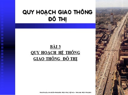 Bài giảng Quy hoạch giao thông đô thị - Bài 3: Quy hoạch hệ thống giao thông đô thị - Lê Anh Đức