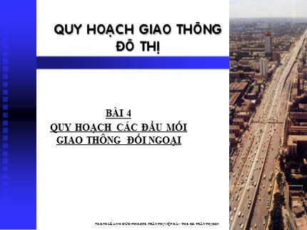 Bài giảng Quy hoạch giao thông đô thị - Bài 4: Quy hoạch các đầu mối giao thông đối ngoại - Lê Anh Đức