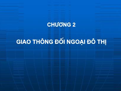 Bài giảng Quy hoạch mạng lưới giao thông đô thị - Chương 2: Giao thông đối ngoại đô thị - Uông Phương Lan