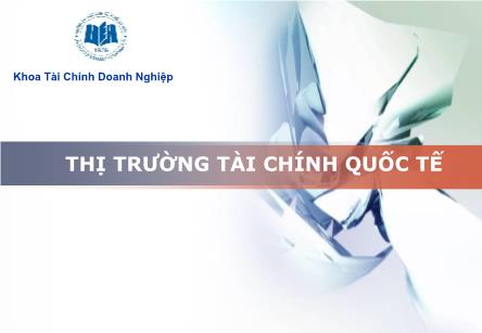 Bài giảng Tài chính quốc tế - Bài 1: Thị trường tài chính quốc tế