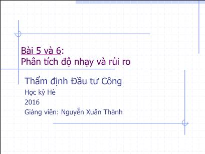 Bài giảng Thẩm định đầu tư công - Bài 5+6: Phân tích độ nhạy và rủi ro - Nguyễn Xuân Thành